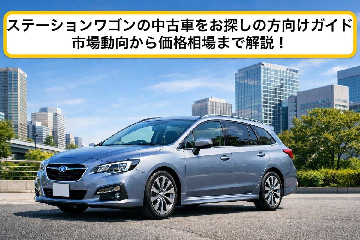 ステーションワゴンの中古車をお探しの方向けガイド・市場動向から価格 