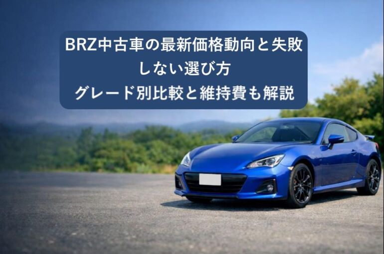 BRZ中古車の最新価格動向と失敗しない選び方｜グレード別比較と維持費も解説
