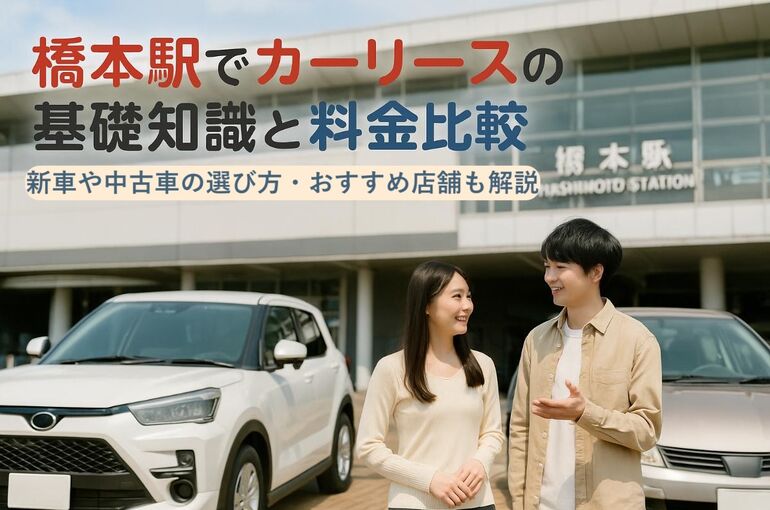 橋本駅でカーリースの基礎知識と料金比較｜新車や中古車の選び方・おすすめ店舗も解説