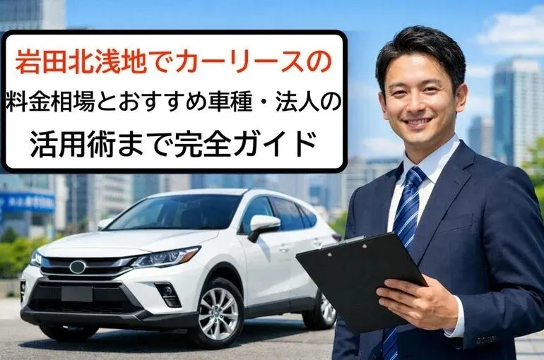 岩田北浅地でカーリースの料金相場とおすすめ車種・法人の活用術まで完全ガイド