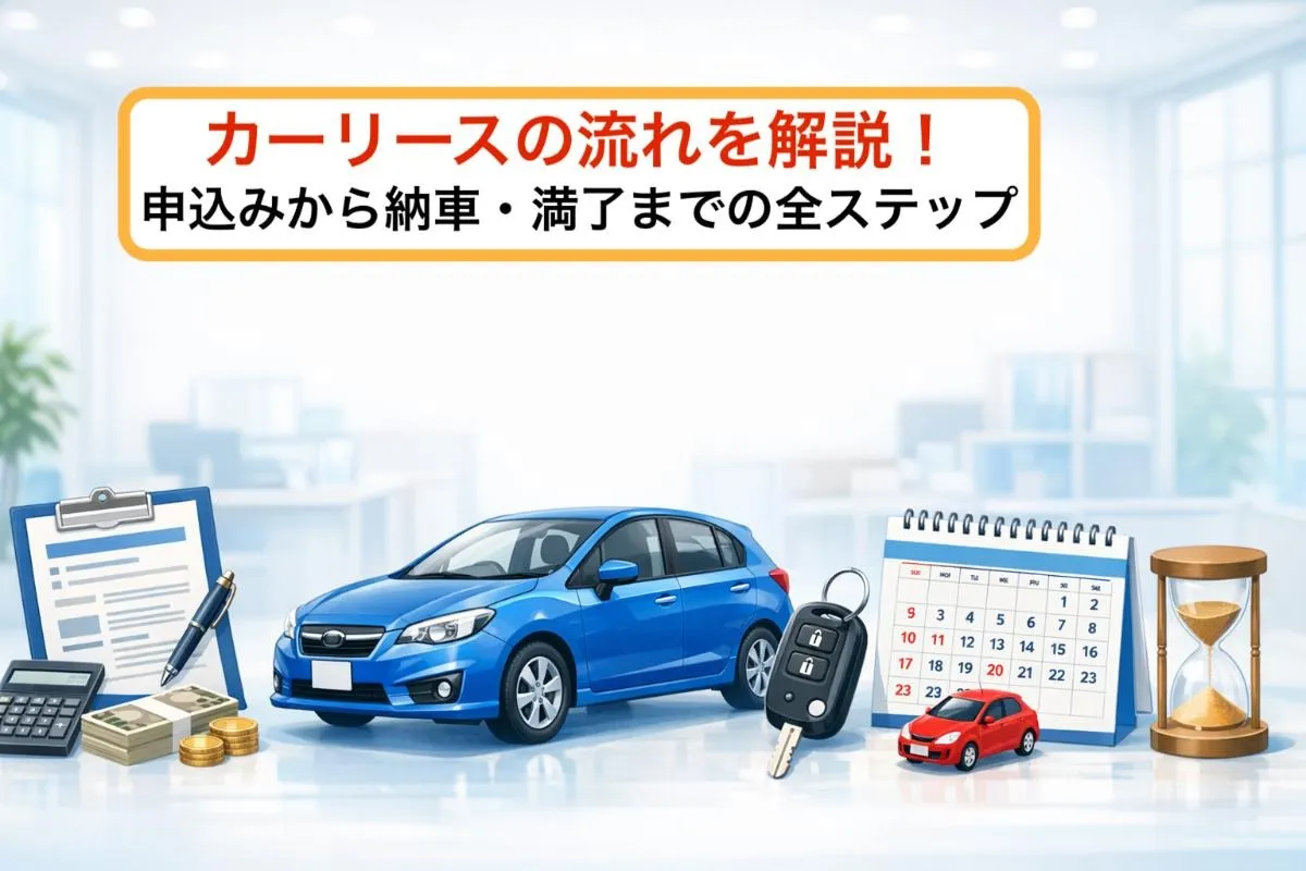 カーリースの流れを解説!申込みから納車・満了までの全ステップ