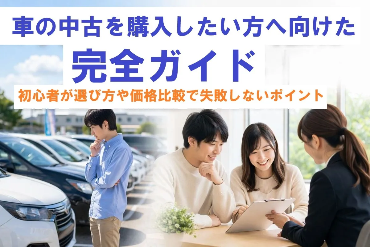 車の中古を購入したい方へ向けた完全ガイド｜初心者が選び方や価格比較で失敗しないポイント